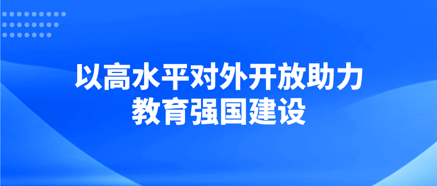 以高水平对外开放助力教育强国建设