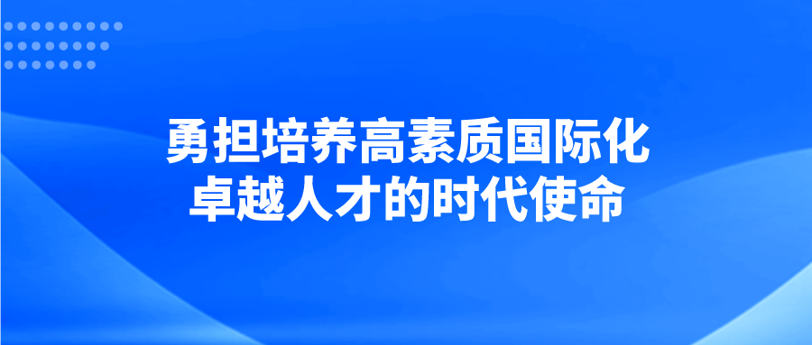 勇担培养高素质国际化卓越人才的时代使命