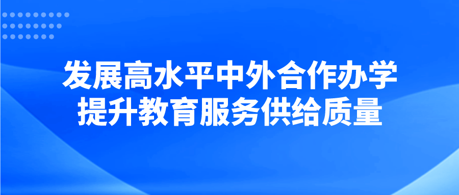 发展高水平中外合作办学 提升教育服务供给质量