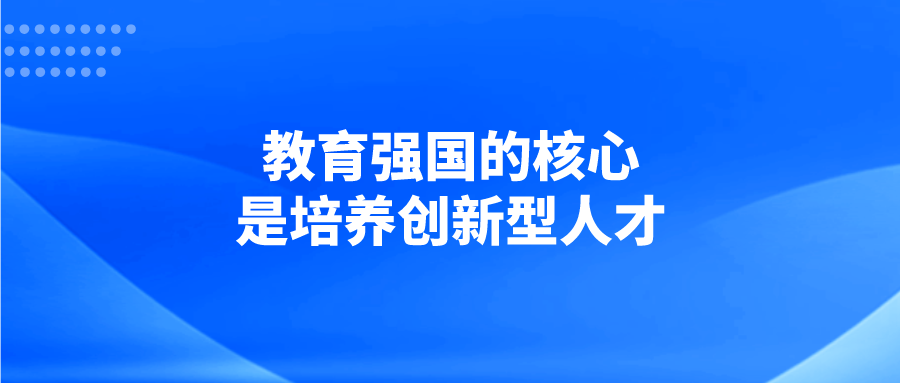 教育强国的核心是培养创新型人才